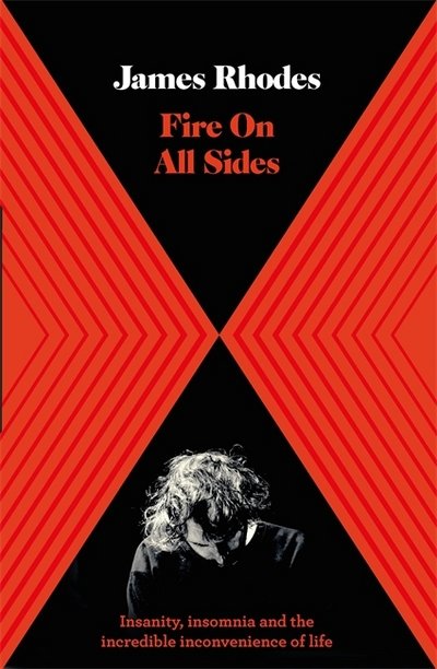 Cover for James Rhodes · Fire on All Sides: Insanity, insomnia and the incredible inconvenience of life (Inbunden Bok) (2018)