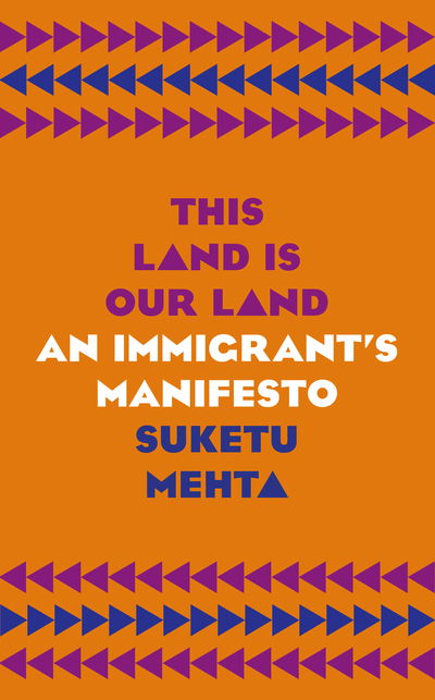 Cover for Suketu Mehta · This Land Is Our Land: An Immigrant's Manifesto (Hardcover Book) (2019)