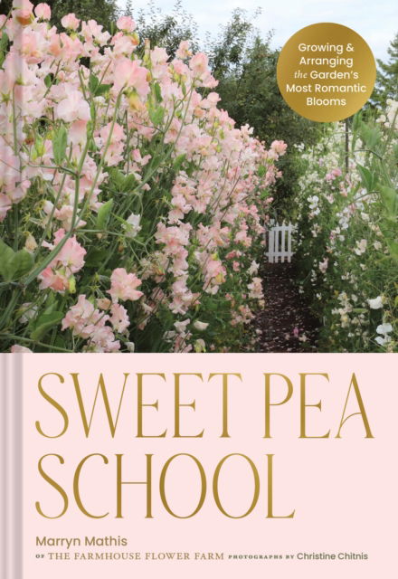 Cover for Marryn Mathis · Sweet Pea School: Growing &amp; Arranging the Garden’s Most Romantic Blooms (Hardcover Book) (2025)