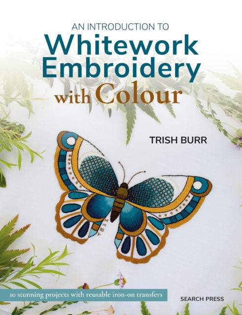 Cover for Trish Burr · An Introduction to Whitework Embroidery with Colour: 10 Stunning Projects with Reusable Iron-on Transfers (Paperback Book) (2025)