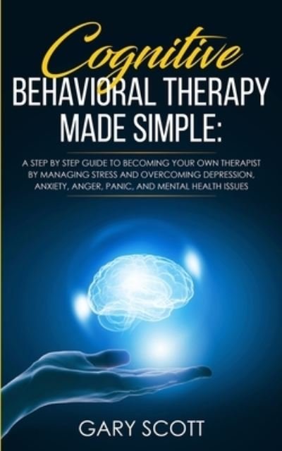 Cognitive Behavioral Therapy Made Simple - Gary Scott - Livros - Charlie Creative Lab Ltd Publisher - 9781801446426 - 15 de janeiro de 2021