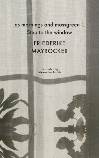 As Mornings and Mossgreen I. Step to the Window - Friederike Mayrocker - Boeken - Seagull Books London Ltd - 9781803091426 - 4 mei 2023