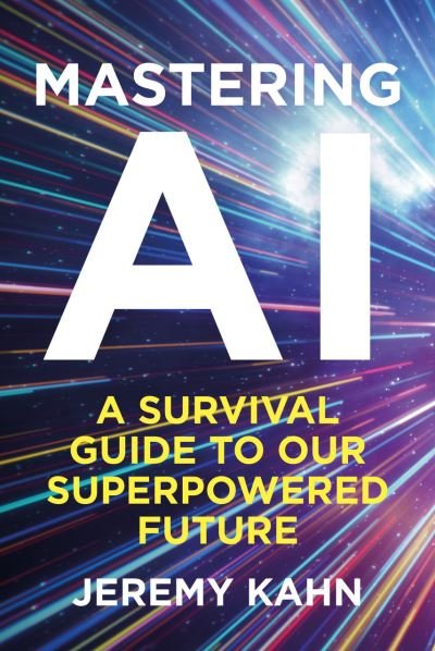 Cover for Jeremy Kahn · Mastering AI: A Survival Guide to our Superpowered Future (Hardcover Book) (2024)