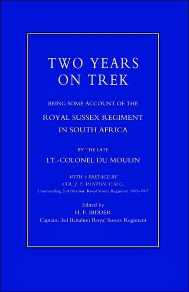 Two Years on Trek: Being Some Account of the Royal Sussex Regiment in South Africa - Lt -Col Du Moulin - Bøker - Naval & Military Press Ltd - 9781843422426 - 2. august 2002