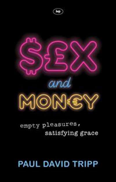 Sex and Money: Empty Pleasures, Satisfying Grace - Paul David Tripp - Books - Inter-Varsity Press - 9781844748426 - April 19, 2013