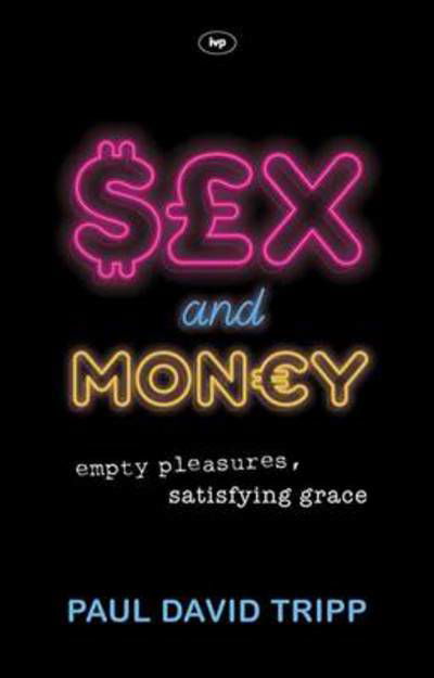 Cover for Paul David Tripp · Sex and Money: Empty Pleasures, Satisfying Grace (Pocketbok) (2013)