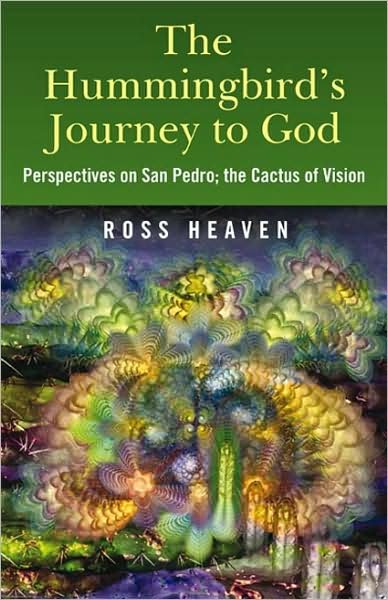 Cover for Ross Heaven · The Hummingbird's Journey to God: Perspectives on San Pedro -  the Cactus of Vision (Paperback Book) (2009)