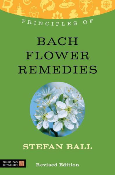 Principles of Bach Flower Remedies: What it is, how it works, and what it can do for you - Discovering Holistic Health - Stefan Ball - Livros - Jessica Kingsley Publishers - 9781848191426 - 28 de fevereiro de 2013