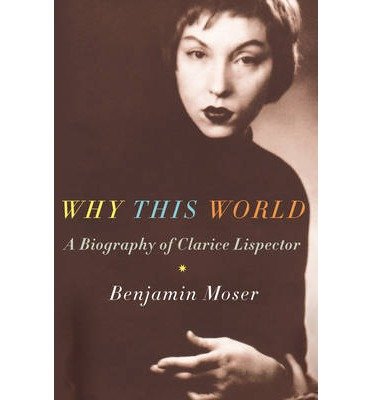 Cover for Benjamin Moser · Why This World: A Biography of Clarice Lispector (Gebundenes Buch) (2009)