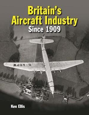 Cover for Ellis, Ken (Author) · Britain's Aircraft Industry: Triumphs and Tragedies since 1909 (Hardcover Book) (2021)