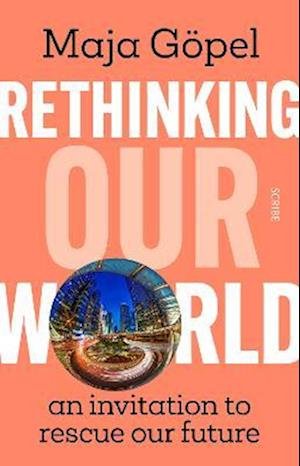 Cover for Maja Gopel · Rethinking Our World: an invitation to rescue our future (Paperback Book) (2023)