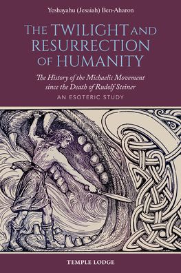 Cover for Ben-Aharon, Yeshayahu (Jesaiah) · The Twilight and Resurrection of Humanity: The History of the Michaelic Movement since the Death of Rudolf Steiner - An Esoteric Study (Paperback Book) (2020)