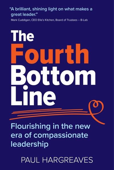 Cover for Hargreaves, Paul (Author) · The Fourth Bottom Line: Flourishing in the era of compassionate leadership (Paperback Book) (2021)