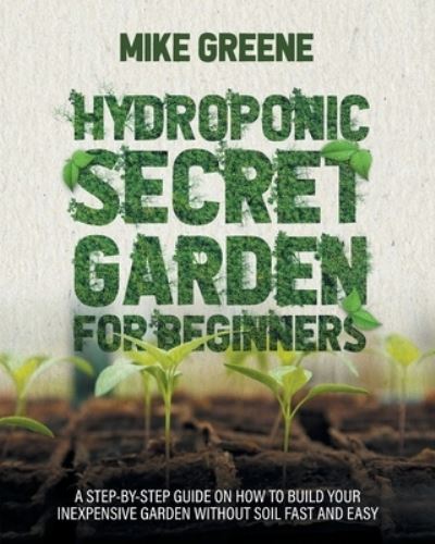 Cover for Mike Greene · Hydroponic Secret Garden for Beginners (Paperback Book) (2021)