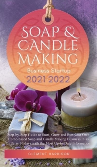 Cover for Clement Harrison · Soap and Candle Making Business Startup 2021-2022 (Hardcover Book) (2021)