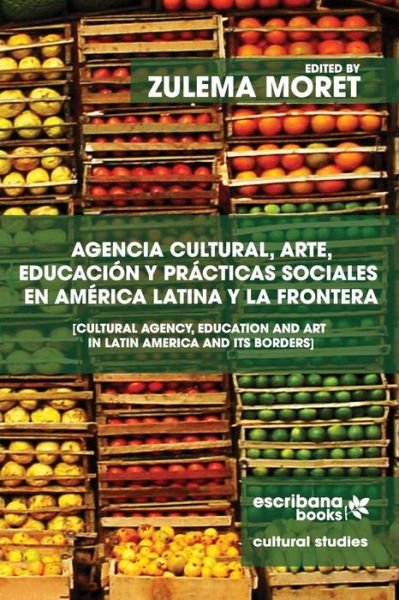Cover for Zulema Moret · Agencia Cultural, Arte, Educacion Y Practicas Sociales En America Latina Y La Frontera - Cultural Agency, Art and Education in Latin America and Its Borders (Paperback Book) (2017)
