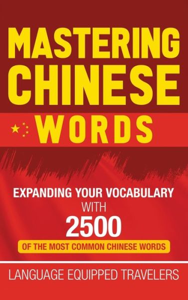 Cover for Language Equipped Travelers · Mastering Chinese Words: Expanding Your Vocabulary with 2500 of the Most Common Chinese Words (Hardcover Book) (2020)