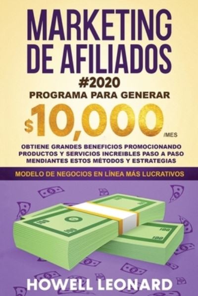 Cover for Howell Leonard · Marketing de Afiliados #2020: Programa para generar $10.000/mes. Obtiene grandes beneficios promocionando productos y servicios increibles paso a paso mendiantes estos metodos y estrategias. (Paperback Book) (2020)