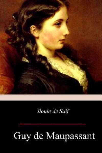 Boule de Suif - Guy de Maupassant - Książki - Createspace Independent Publishing Platf - 9781976319426 - 23 września 2017