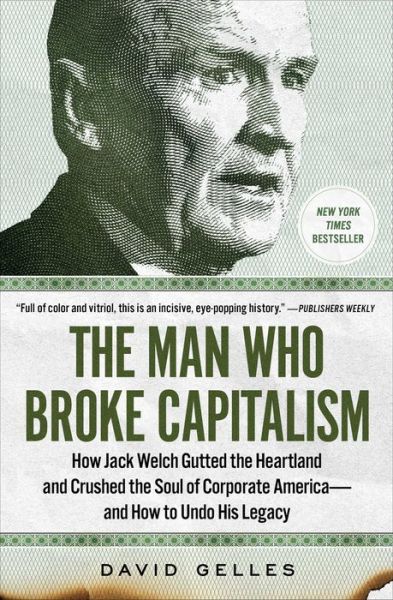 Cover for David Gelles · The Man Who Broke Capitalism: How Jack Welch Gutted the Heartland and Crushed the Soul of Corporate America—and How to Undo His Legacy (Paperback Book) (2023)