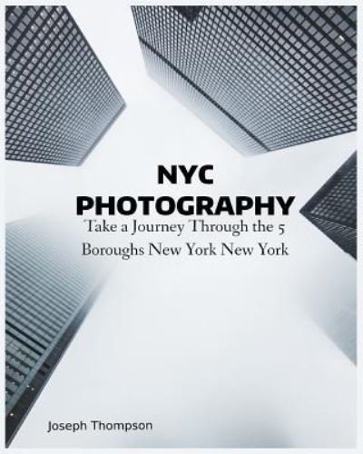 NYC Photography - Thompson - Livres - Createspace Independent Publishing Platf - 9781986389426 - 9 mars 2018
