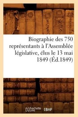 Cover for Hachette Livre · Biographie Des 750 Representants a L'assemblee Legislative, Elus Le 13 Mai 1849 (1849) (Pocketbok) (2012)