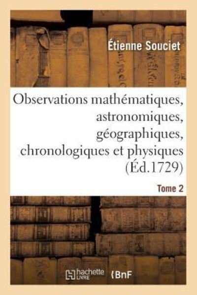 Cover for Souciet-e · Observations mathématiques, astronomiques, géographiques, chronologiques et physiques. Tome 2 (Paperback Book) (2017)