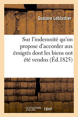 Cover for Leblastier-g · Sur L'indemnité Qu'on Propose D'accorder Aux Émigrés Dont Les Biens Ont Été Vendus (Paperback Book) [French edition] (2014)