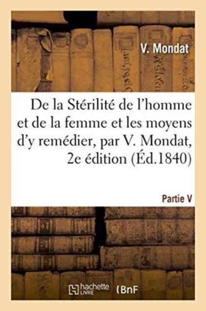 Cover for V Mondat · De La Sterilite De L'homme et De La Femme et Les Moyens D'y Remedier, Par V. Mondat, 2e Edition (Paperback Book) (2016)