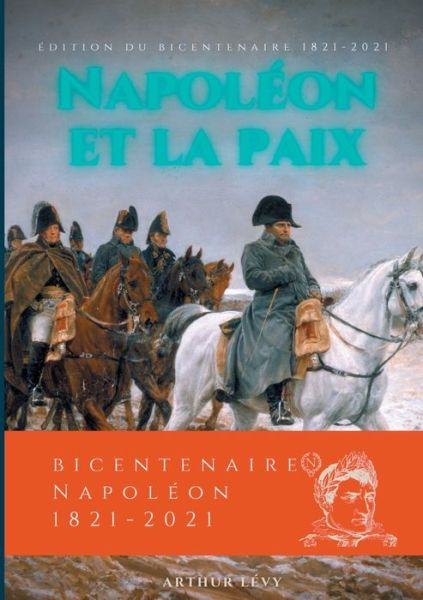 Cover for Arthur Levy · Napoleon et la Paix: edition du bicentenaire Napoleon 1821-2021 (Paperback Book) (2021)