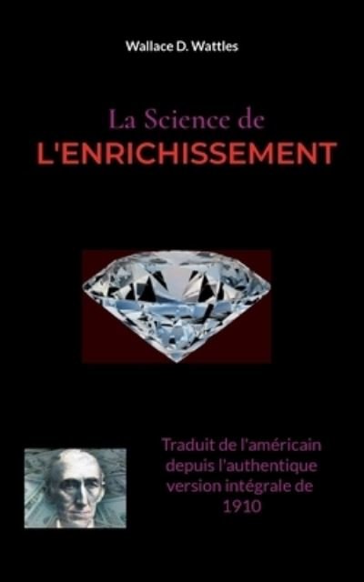 Cover for Wallace D Wattles · La Science de l'Enrichissement (Paperback Book) (2021)