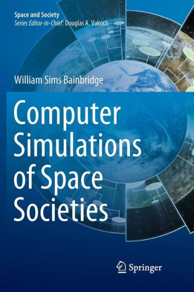 Cover for William Sims Bainbridge · Computer Simulations of Space Societies - Space and Society (Paperback Book) [Softcover reprint of the original 1st ed. 2018 edition] (2019)