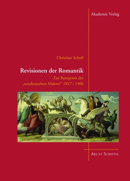 Cover for Christian Scholl · Revisionen Der Romantik: Zur Rezeption Der Neudeutschen Malerei 1817-1906 - Ars Et Scientia, 3 (Hardcover Book) (2012)