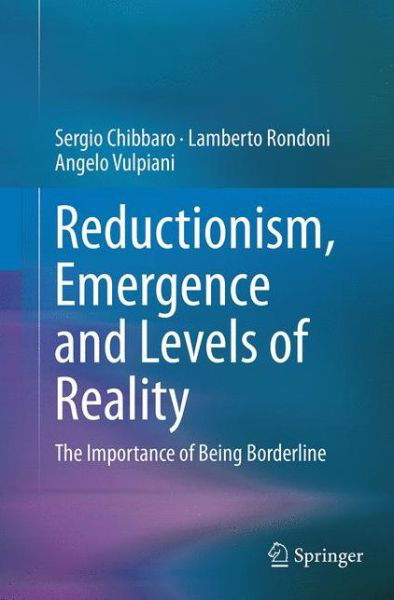 Cover for Sergio Chibbaro · Reductionism, Emergence and Levels of Reality: The Importance of Being Borderline (Paperback Book) [Softcover reprint of the original 1st ed. 2014 edition] (2016)