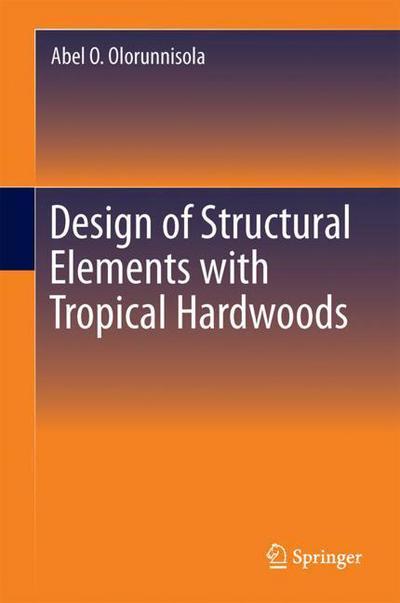 Cover for Olorunnisola · Design of Structural Elements with Tropical Hardwoods (Book) [1st ed. 2018 edition] (2017)