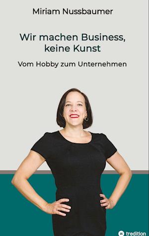Cover for Miriam Nussbaumer · Wir machen Business, keine Kunst (Book) (2023)