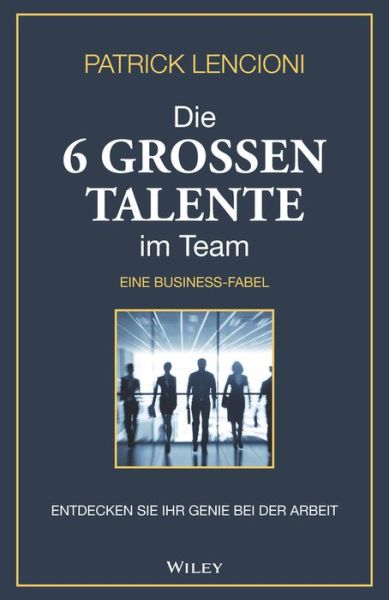 Cover for Lencioni, Patrick M. (Emeryville, California) · Die 6 Grossen Talente im Team: Entdecken Sie Ihr Genie bei der Arbeit - eine Business-fabel (Inbunden Bok) (2023)