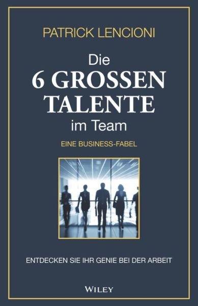 Cover for Lencioni, Patrick M. (Emeryville, California) · Die 6 Grossen Talente im Team: Entdecken Sie Ihr Genie bei der Arbeit - eine Business-fabel (Gebundenes Buch) (2023)