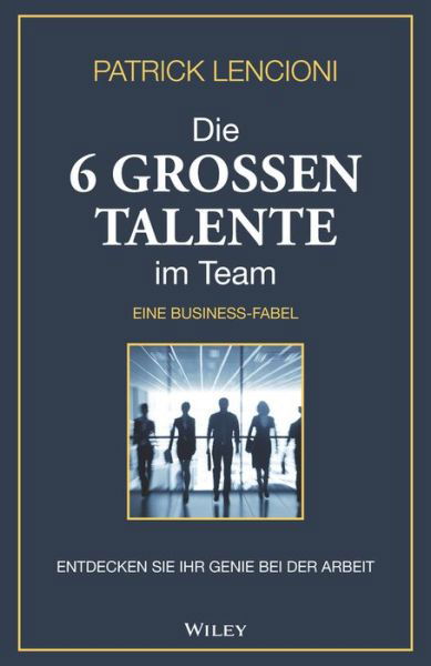 Die 6 Grossen Talente im Team: Entdecken Sie Ihr Genie bei der Arbeit - eine Business-fabel - Lencioni, Patrick M. (Emeryville, California) - Boeken - Wiley-VCH Verlag GmbH - 9783527511426 - 10 maart 2023