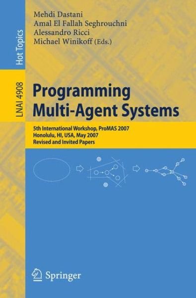 Cover for Mehdi Dastani · Programming Multi-Agent Systems: Fifth International Workshop, ProMAS 2007 Honolulu, HI, USA, May 14-18, 2007 Revised and Invited Papers - Lecture Notes in Artificial Intelligence (Paperback Book) [2008 edition] (2008)