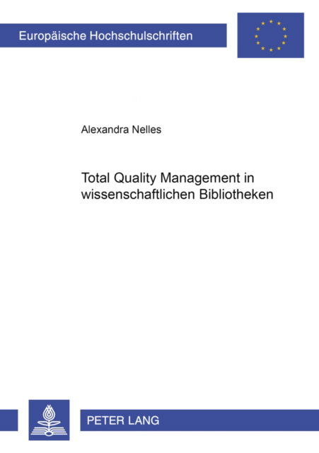 Cover for Alexandra Nelles · Total Quality Management in Wissenschaftlichen Bibliotheken: Eine Einfuehrung in Das Qualitaetsmanagement - Europaeische Hochschulschriften / European University Studie (Paperback Book) (2000)