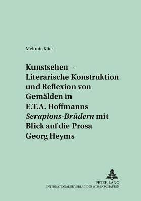 Cover for Melanie Klier · «Kunstsehen» - Literarische Konstruktion Und Reflexion Von Gemaelden in E.T.A. Hoffmanns «Serapions-Bruedern» Mit Blick Auf Die Prosa Georg Heyms - Muenchener Studien Zur Literarischen Kultur In Deutschland (Paperback Book) (2002)
