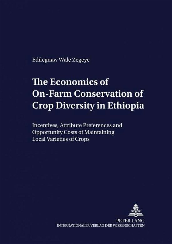 Cover for Edilegnaw Wale Zegeye · The Economics of On-Farm Conservation of Crop Diversity in Ethiopia: Incentives, Attribute Preferences and Opportunity Costs of Maintaining Local Varieties of Crops - Development Economics &amp; Policy (Paperback Book) (2005)