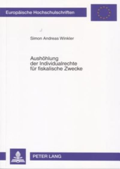 Cover for Andreas Winkler · Aushoehlung Der Individualrechte Fuer Fiskalische Zwecke - Europaeische Hochschulschriften Recht (Paperback Book) [German edition] (2006)