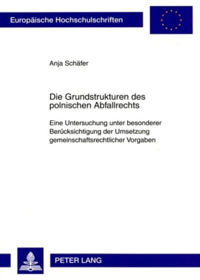 Cover for Anja Schafer · Die Grundstrukturen Des Polnischen Abfallrechts: Eine Untersuchung Unter Besonderer Beruecksichtigung Der Umsetzung Gemeinschaftsrechtlicher Vorgaben - Europaeische Hochschulschriften Recht (Paperback Book) [German edition] (2009)