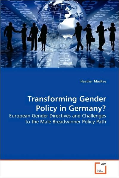 Cover for Heather Macrae · Transforming Gender Policy in Germany?: European Gender Directives and Challenges to the Male Breadwinner Policy Path (Paperback Book) (2010)