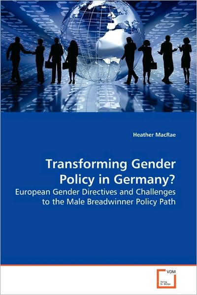 Cover for Heather Macrae · Transforming Gender Policy in Germany?: European Gender Directives and Challenges to the Male Breadwinner Policy Path (Pocketbok) (2010)