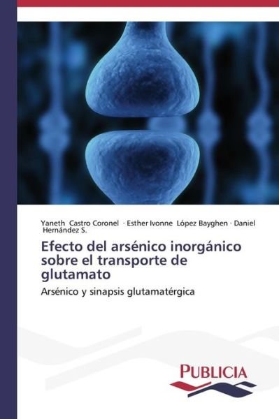 Cover for Daniel Hernández S. · Efecto Del Arsénico Inorgánico Sobre El Transporte De Glutamato (Taschenbuch) [Spanish edition] (2013)