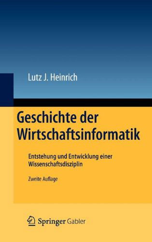 Cover for Lutz J Heinrich · Geschichte Der Wirtschaftsinformatik: Entstehung Und Entwicklung Einer Wissenschaftsdisziplin (Inbunden Bok) [2nd 2. Aufl. 2012 edition] (2012)