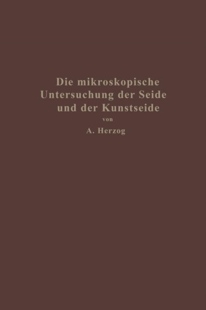 Cover for Alois Herzog · Die Mikroskopische Untersuchung Der Seide Mit Besonderer Berucksichtigung Der Erzeugnisse Der Kunstseidenindustrie (Paperback Book) [Softcover Reprint of the Original 1st 1924 edition] (1924)